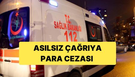 112’ye Temelsiz İhbarda Bulunanlar 15 Bin TL’ye Kadar Ceza Ödeyecek