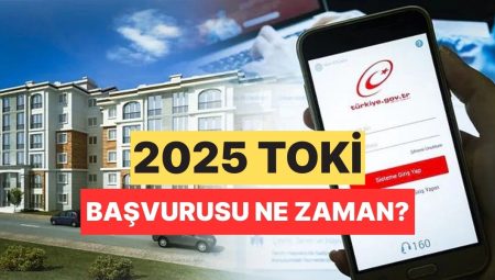 2025 TOKİ E-Devlet Başvurusu Ne Vakit? 2025 TOKİ Müracaat Tarihi Muhakkak Oldu mu?