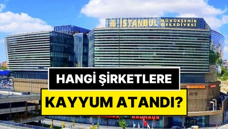 İBB Kayyum Atanan Şirketler: Hangi Şirketlere Kayyum Atandı?