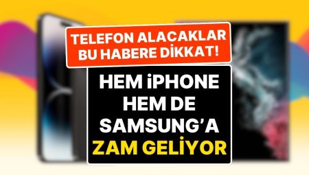 iPhone ve Samsung Telefonlara Büyük Artırım Geliyor: Maliyet Yüzde 43 Artacak