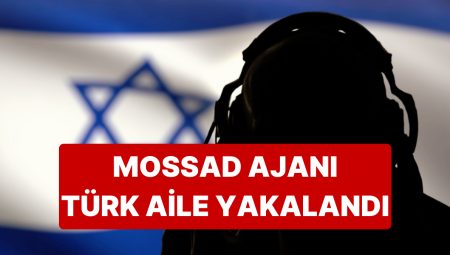 MOSSAD’a Çalıştıkları Tespit Edilen Türk Aile Çökertildi