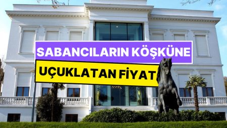 Sabancı Ailesi’ne İlişkin Atlı Köşk İçin İstenen Fiyat Dudak Uçuklattı