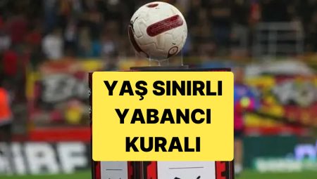 TFF Yabancı Sonuna Yaş Kurallı Yeni Güncelleme Getirdi