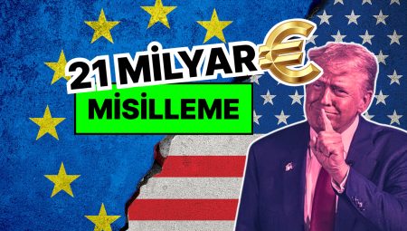 Trump’ın Gümrük Vergileri Dünyayı Karıştırdı: Avrupa Birliği ABD’ye 21 Milyar Euroluk Misilleme Yaptı