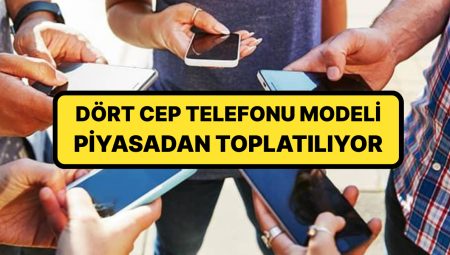 Ticaret Bakanlığı Kararını Verdi: Dört Cep Telefonu Modeli Piyasadan Toplatılıyor