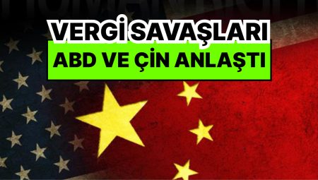 Vergi Savaşlarında Flaş Gelişme: ABD ve Çin Muahede Sağladı! Vergileri 90 Günlüğüne İndirdiler