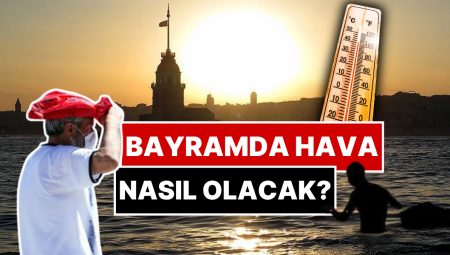 Bayramda Hava Nasıl Olacak? Meteoroloji Gün Gün Kurban Bayramı Raporunu Yayınladı!