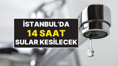 İSKİ Duyurdu: İstanbul’da 4 Büyük İlçede 14 Saat Su Kesintisi Olacak
