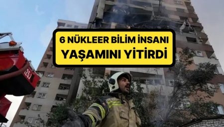 İsrail Hücumlarında 6 Nükleer Bilim İnsanı Hayatını Yitirdi: İsimleri Muhakkak Oldu