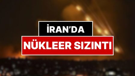 İsrail’in Saldırdığı İran’da Nükleer Sızıntı! Uluslararası Atom Enerjisi Ajansı Duyurdu