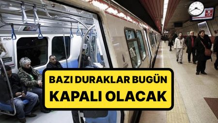 İstanbullular Dikkat:  İstanbul Valiliği Birtakım Metro İstasyonlarını Kapatma Kararı Aldı