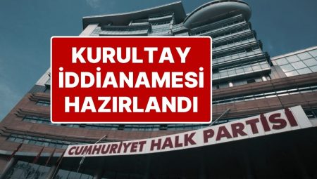 İstenen Cezalar Aşikâr Oldu: CHP’nin Kurultay Soruşturmasında İddianame Hazırlandı