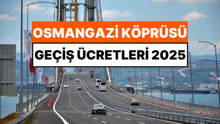 Osmangazi Köprüsü Nerede Başlıyor Nerede Bitiyor, Nereyi Bağlıyor? Osmangazi Köprüsü Geçiş Fiyatları