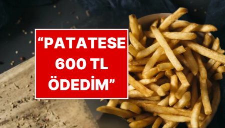 Restoranda Patatese 600 TL Ödeyen Vatandaş Yabancı Konuklarının Şaşkınlığını Anlattı