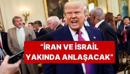 Trump, İran ve İsrail’in Yakında Anlaşacağını Duyurdu