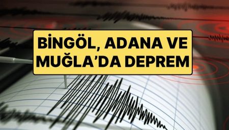 Türkiye’nin Farklı Yerlerinde Gece Boyunca Üç Başka Sarsıntı Oldu: Bingöl, Akdeniz ve Adana’da Sarsıntı