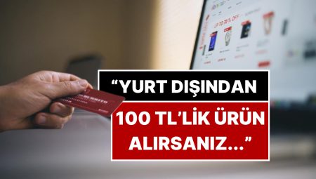 Yurt Dışından 100 Liralık Sipariş Verirseniz Ne Olur? Vergi Uzmanı Toplam Ödeyeceğiniz Fiyatı Açıkladı