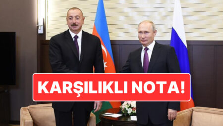 Azerbaycan ile Rusya Ortasındaki Tansiyon Artıyor: İki Ülke Karşılıklı Nota Verdi