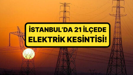BEDAŞ ve AYEDAŞ Duyurdu: İstanbul’da 21 İlçede Elektrik Kesintisi Yaşanacak