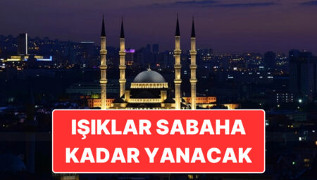 Bu Gece Tüm Mescitlerin Işıkları Sabaha Kadar Yanacak: Sela 00.13’te Okunacak