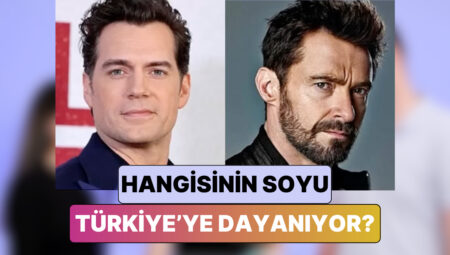 Henry Cavill vs. Hugh Jackman Hangi Ünlünün Soyunun Türkiye’ye Dayandığını İddia Edebilecek misin?