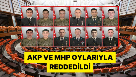 Irak’ta 12 Şehit Verilmesinin Araştırılmasına Ait Önerge AKP ve MHP Oylarıyla Reddedildi