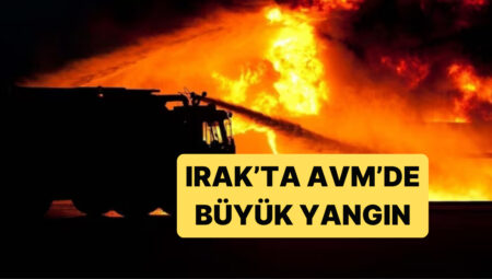 Irak’ta Bir AVM’de Çıkan Yangında Çok Sayıda Can Kaybı Yaşandı