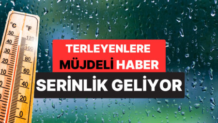 Meteoroloji Uzmanından Hoş Haber: Yarından İtibaren Sıcaklıklar Düşecek!