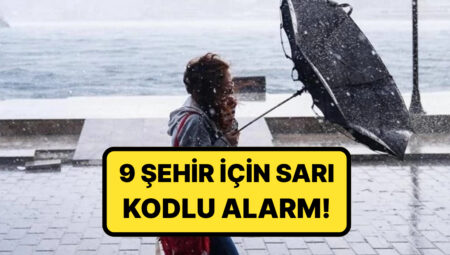 Meteoroloji ve İçişleri Bakanlığı’ndan İhtar: 9 Kent İçin Sarı Kodlu Alarm!