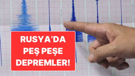 Rusya’da Peş Peşe Zelzeleler: Tsunami Uyarısı Yapıldı