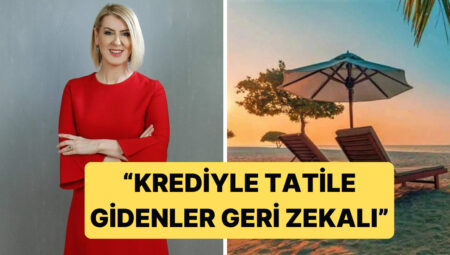 Sevda Türküsev Kredi Çekerek Tatile Giden Halka “Geri Zekalı” Dedi