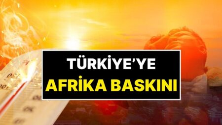 Türkiye’ye Afrika Sıcakları Baskını! Uzman Uyardı: Dışarı Çıkıldığında Fön Makinesi Tutulmuş Üzere Olacaksınız