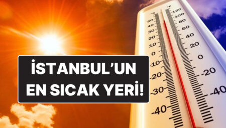 AKOM’dan “En Sıcak Gün” Uyarısı: İstanbul’un En Sıcak İlçeleri Belirli Oldu