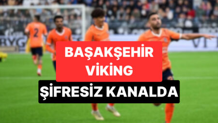 Başakşehir – Viking Maçı Hangi Kanalda, Şifresiz mi? Başakşehir – Viking Rövanş Maçı Saat Kaçta?