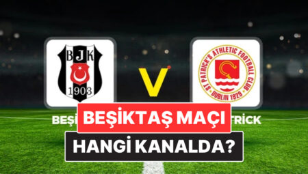 Beşiktaş – St. Patrick Maçı Ne Vakit, Hangi Kanalda, Nasıl İzlenir? Beşiktaş Tam Takım