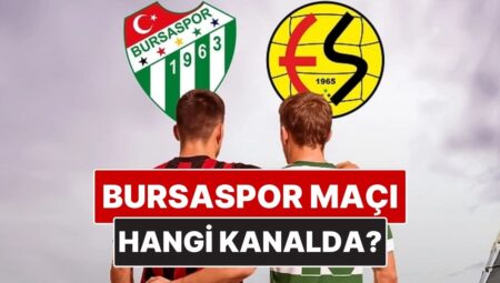 Bursaspor – Eskişehirspor Maçı Ne Vakit, Saat Kaçta? Bursaspor Maçı Hangi Kanalda?