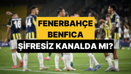 Fenerbahçe Benfica Maçı Ne Vakit, Saat Kaçta? Fenerbahçe Benfica Hangi Kanalda?