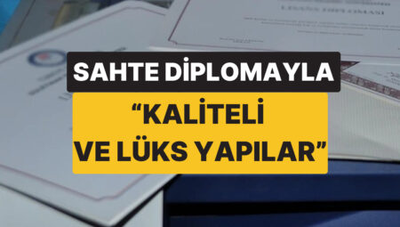 Geçersiz Diplomayla İnşaat Firması Kurdu: “Kaliteli ve Lüks Yapılar” Diye Reklam Yaptığı Ortaya Çıktı!
