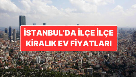 İstanbul’da İlçe İlçe Kira Fiyatları: Öğrencilerin Kiralık Mesken Telaşı Başladı