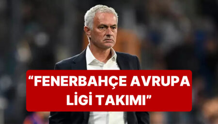 Jose Mourinho’dan Fenerbahçe Taraftarını Kızdıracak Yeni Bir Açıklama Geldi