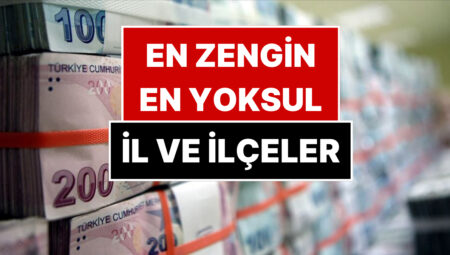 TÜİK Birinci Defa Açıkladı: Türkiye’nin En Fakir ve En Güçlü İlçeleri Muhakkak Oldu