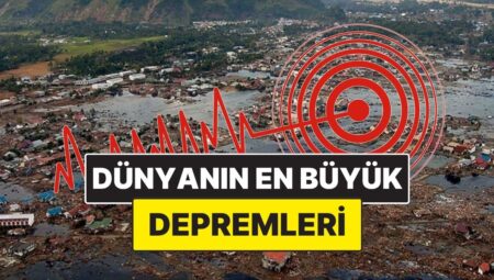 Yeryüzünü Yerinden Oynatan Anlar: Dünya Tarihinin Kayıtlara Geçen En Büyük Sarsıntıları